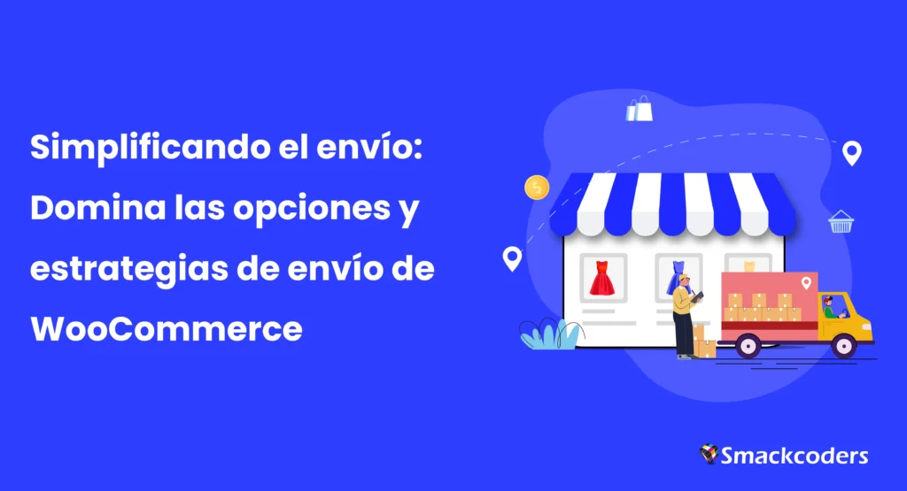 Simplificando el Envío: Domina las Opciones y Estrategias de Envío de WooCommerce