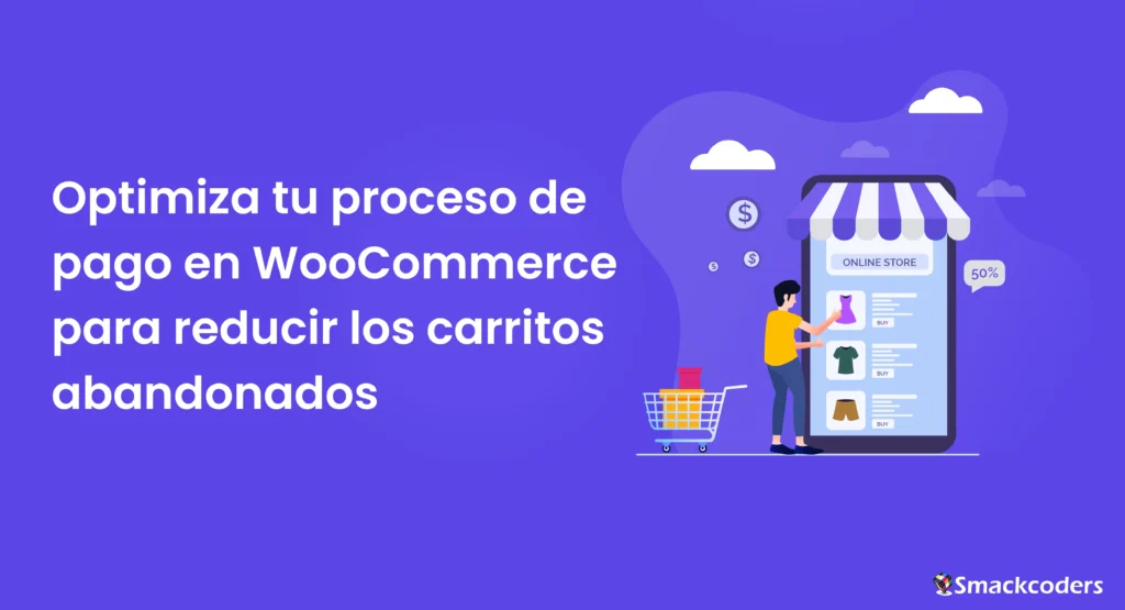 Optimiza tu Pago en WooCommerce para Reducir los Carritos Abandonados