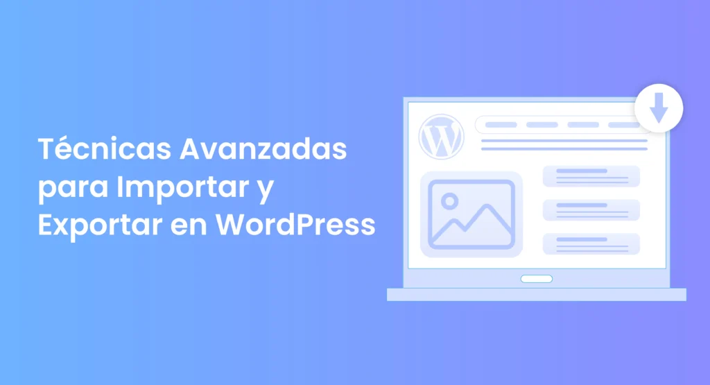 Técnicas Avanzadas para la Importación y Exportación en WordPress