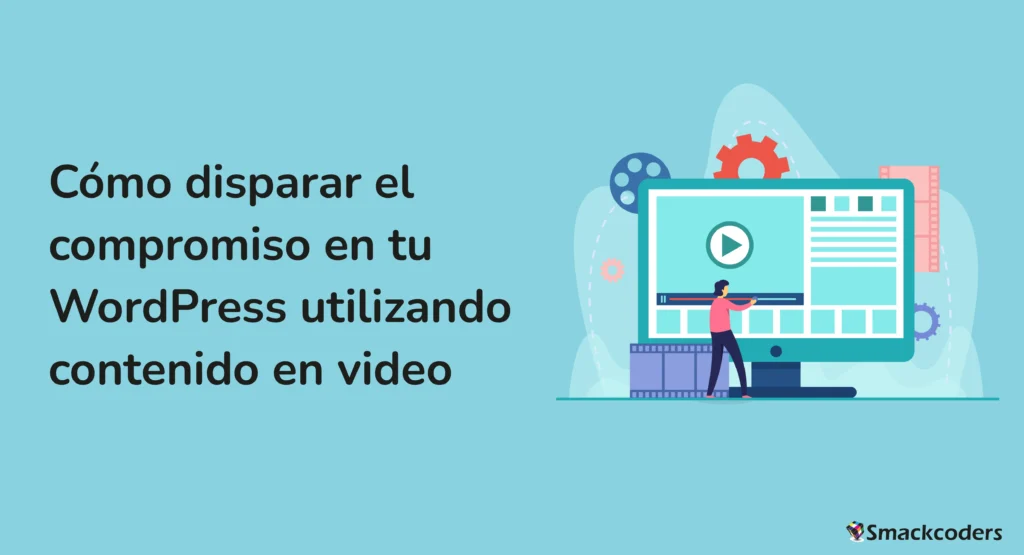 Cómo Impulsar el Compromiso de tu WordPress Usando Contenido de Video